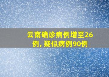 云南确诊病例增至26例, 疑似病例90例